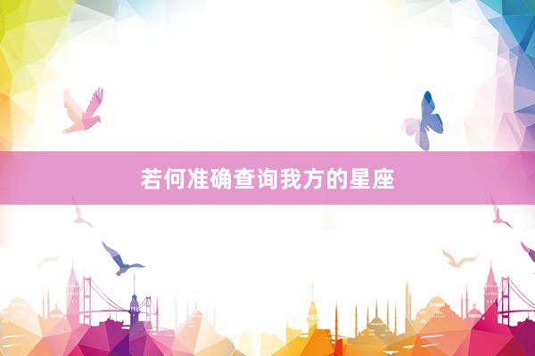 若何准确查询我方的星座