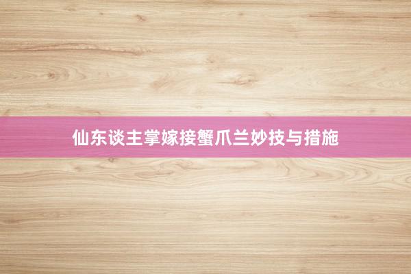 仙东谈主掌嫁接蟹爪兰妙技与措施